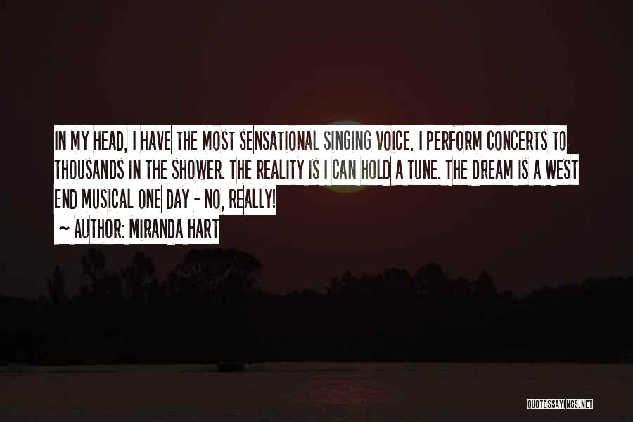 Miranda Hart Quotes: In My Head, I Have The Most Sensational Singing Voice. I Perform Concerts To Thousands In The Shower. The Reality