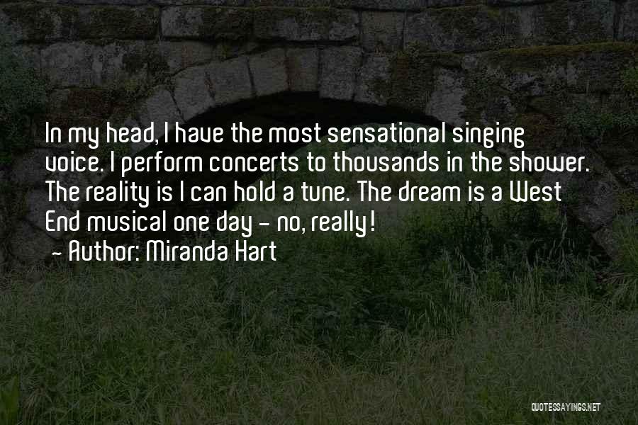 Miranda Hart Quotes: In My Head, I Have The Most Sensational Singing Voice. I Perform Concerts To Thousands In The Shower. The Reality