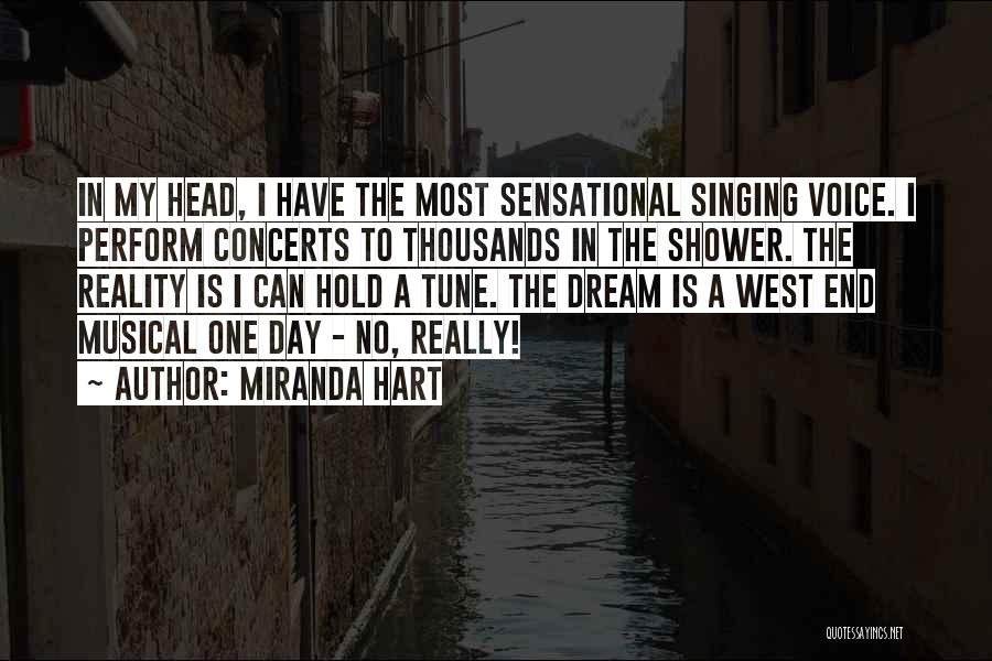 Miranda Hart Quotes: In My Head, I Have The Most Sensational Singing Voice. I Perform Concerts To Thousands In The Shower. The Reality