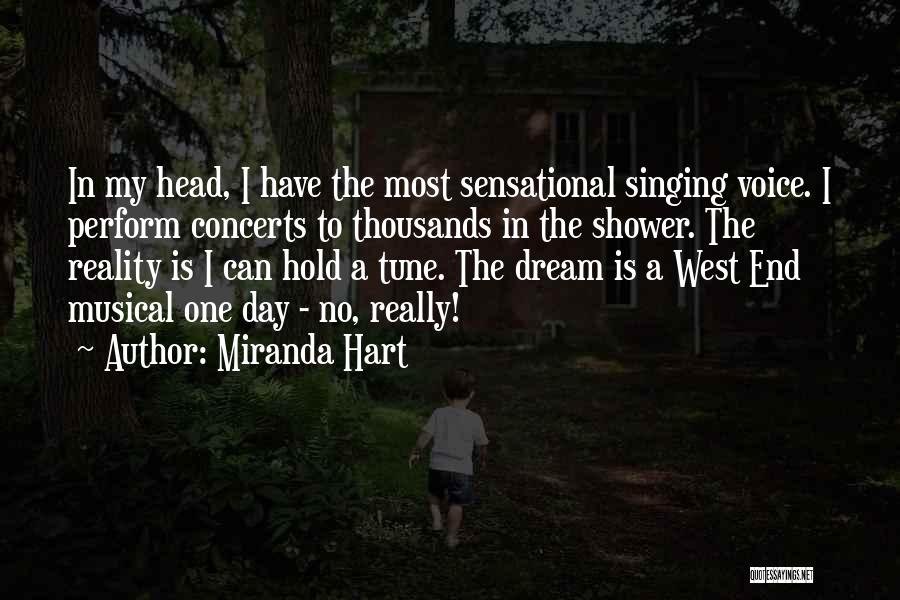 Miranda Hart Quotes: In My Head, I Have The Most Sensational Singing Voice. I Perform Concerts To Thousands In The Shower. The Reality