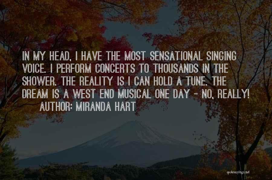 Miranda Hart Quotes: In My Head, I Have The Most Sensational Singing Voice. I Perform Concerts To Thousands In The Shower. The Reality