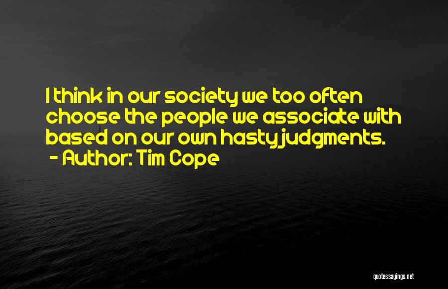 Tim Cope Quotes: I Think In Our Society We Too Often Choose The People We Associate With Based On Our Own Hasty Judgments.