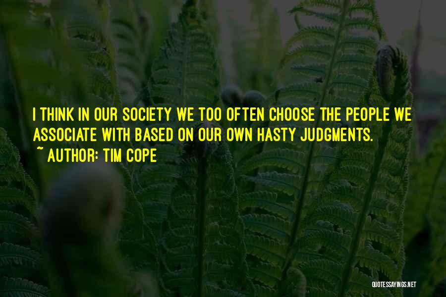 Tim Cope Quotes: I Think In Our Society We Too Often Choose The People We Associate With Based On Our Own Hasty Judgments.