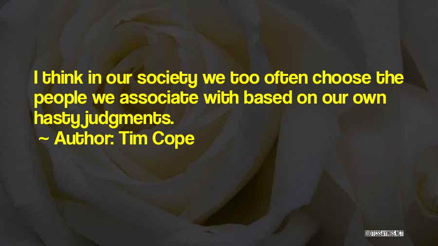 Tim Cope Quotes: I Think In Our Society We Too Often Choose The People We Associate With Based On Our Own Hasty Judgments.