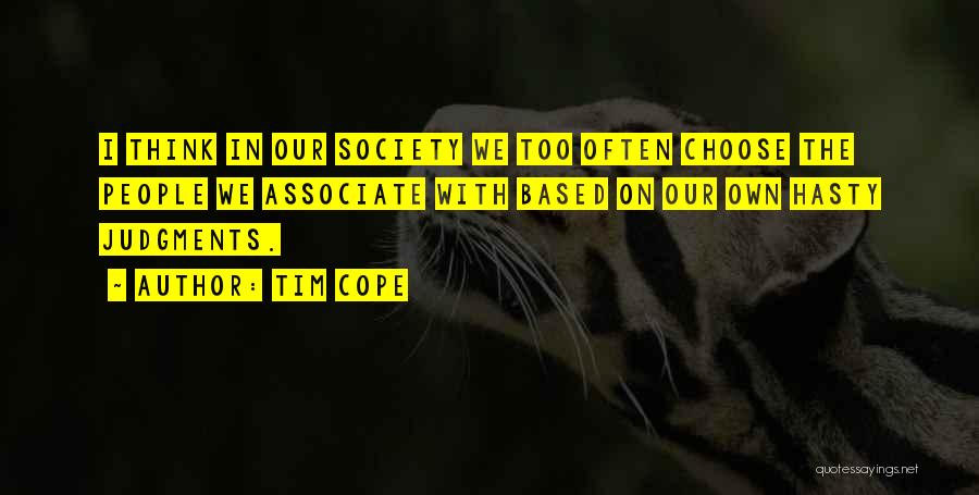 Tim Cope Quotes: I Think In Our Society We Too Often Choose The People We Associate With Based On Our Own Hasty Judgments.