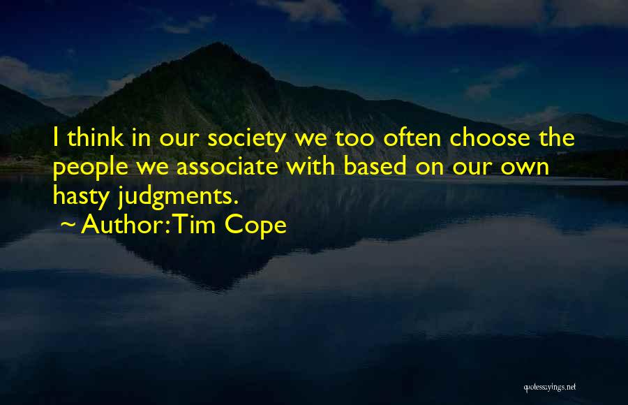 Tim Cope Quotes: I Think In Our Society We Too Often Choose The People We Associate With Based On Our Own Hasty Judgments.