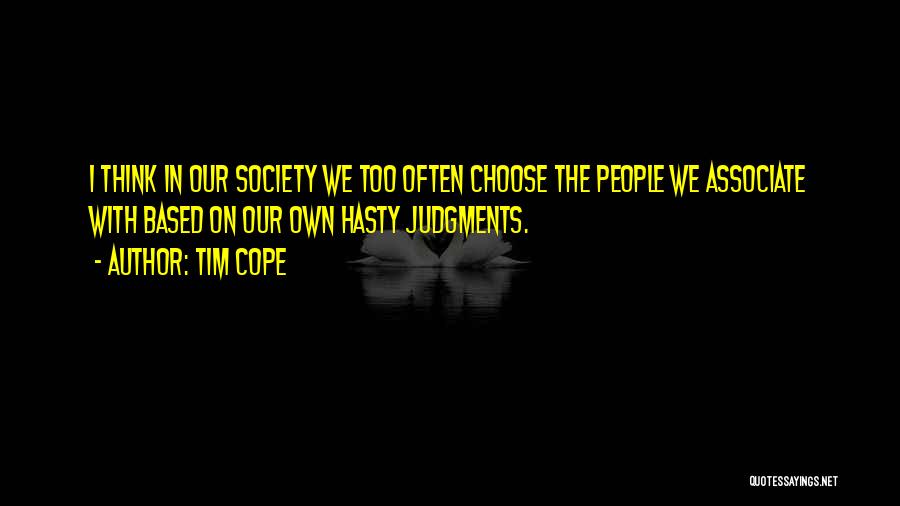Tim Cope Quotes: I Think In Our Society We Too Often Choose The People We Associate With Based On Our Own Hasty Judgments.
