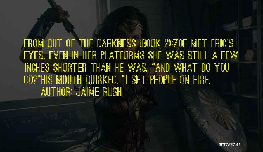 Jaime Rush Quotes: From Out Of The Darkness (book 2):zoe Met Eric's Eyes. Even In Her Platforms She Was Still A Few Inches