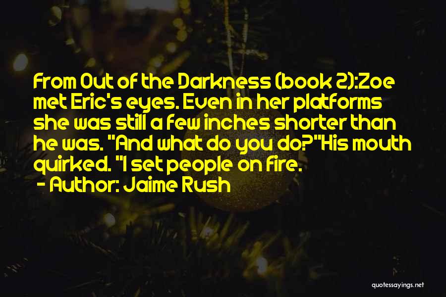 Jaime Rush Quotes: From Out Of The Darkness (book 2):zoe Met Eric's Eyes. Even In Her Platforms She Was Still A Few Inches