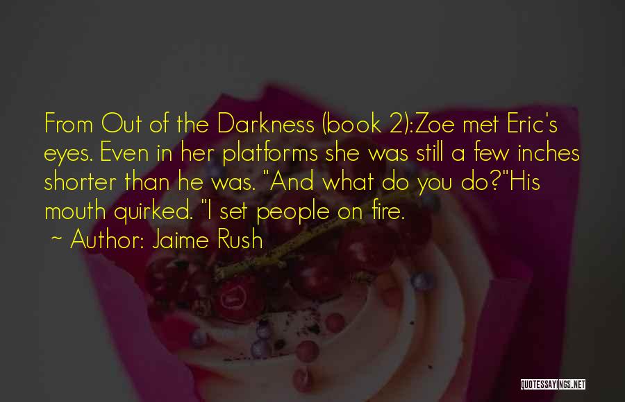 Jaime Rush Quotes: From Out Of The Darkness (book 2):zoe Met Eric's Eyes. Even In Her Platforms She Was Still A Few Inches