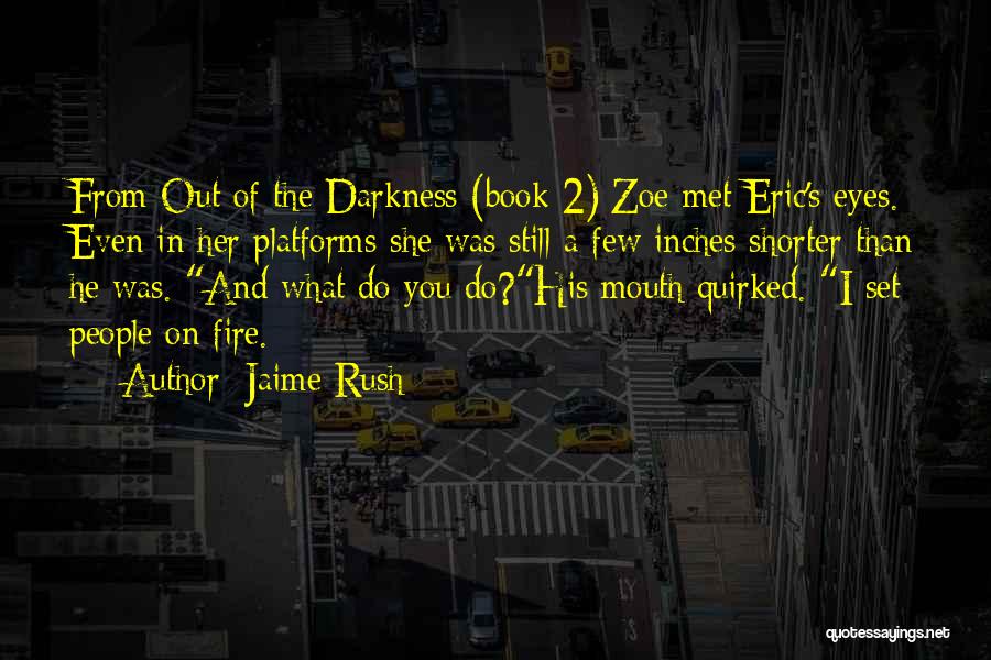 Jaime Rush Quotes: From Out Of The Darkness (book 2):zoe Met Eric's Eyes. Even In Her Platforms She Was Still A Few Inches