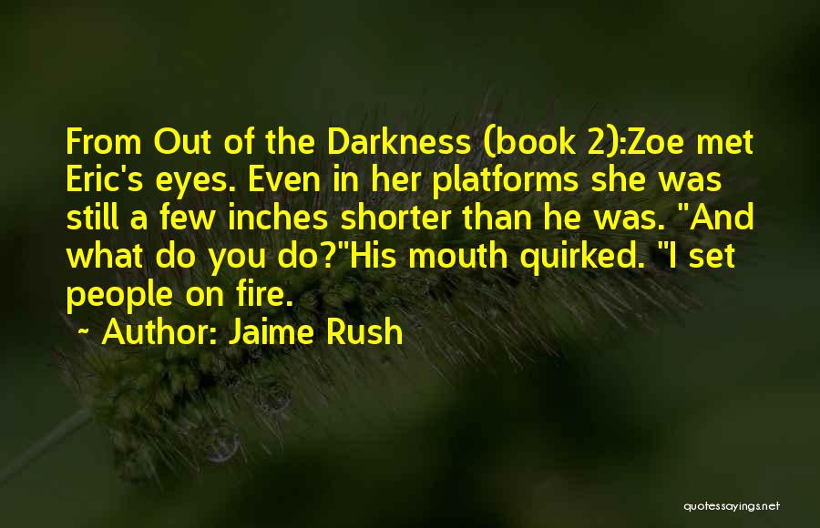 Jaime Rush Quotes: From Out Of The Darkness (book 2):zoe Met Eric's Eyes. Even In Her Platforms She Was Still A Few Inches