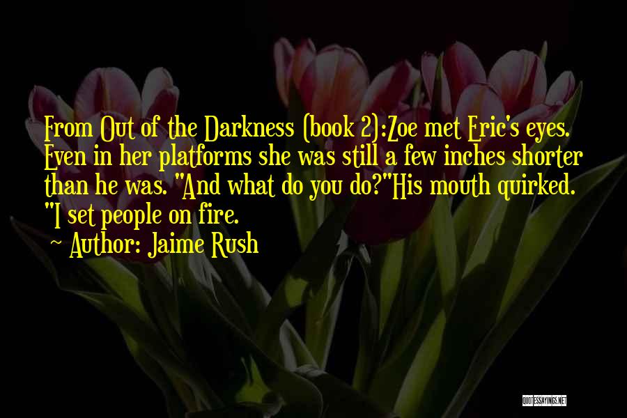 Jaime Rush Quotes: From Out Of The Darkness (book 2):zoe Met Eric's Eyes. Even In Her Platforms She Was Still A Few Inches