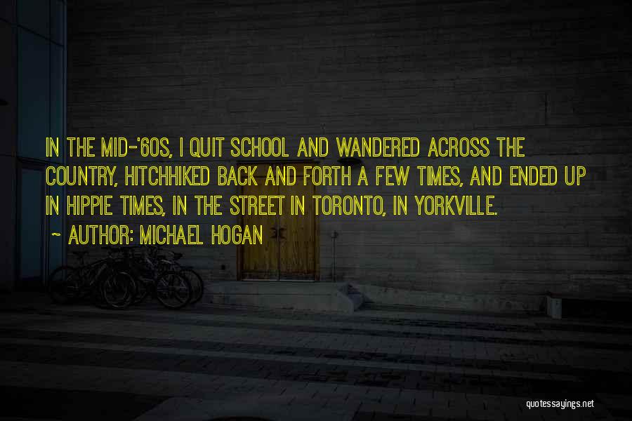 Michael Hogan Quotes: In The Mid-'60s, I Quit School And Wandered Across The Country, Hitchhiked Back And Forth A Few Times, And Ended