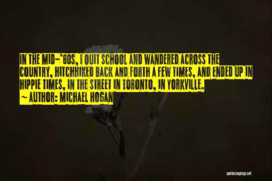 Michael Hogan Quotes: In The Mid-'60s, I Quit School And Wandered Across The Country, Hitchhiked Back And Forth A Few Times, And Ended
