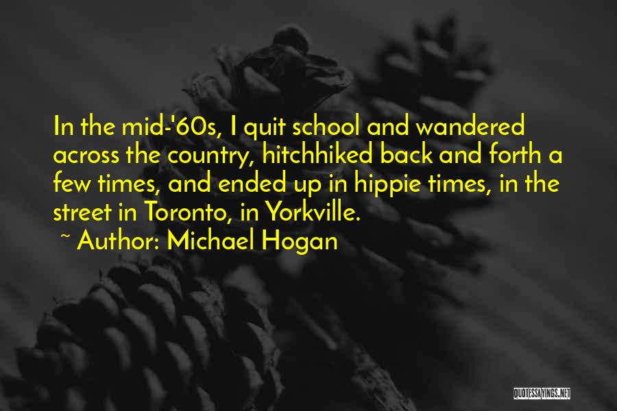 Michael Hogan Quotes: In The Mid-'60s, I Quit School And Wandered Across The Country, Hitchhiked Back And Forth A Few Times, And Ended