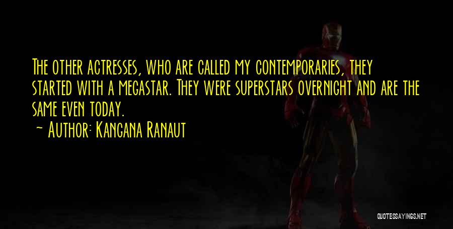 Kangana Ranaut Quotes: The Other Actresses, Who Are Called My Contemporaries, They Started With A Megastar. They Were Superstars Overnight And Are The