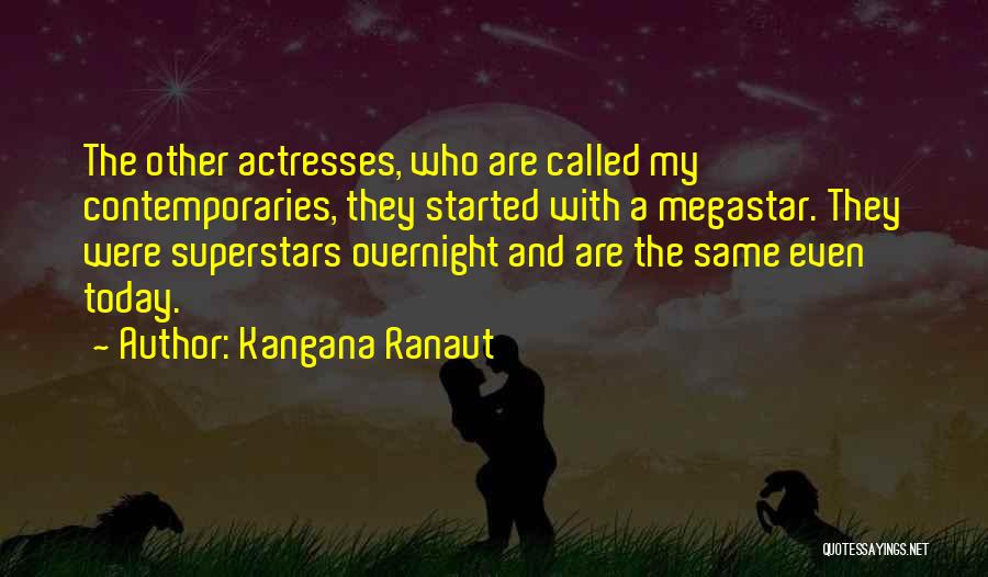 Kangana Ranaut Quotes: The Other Actresses, Who Are Called My Contemporaries, They Started With A Megastar. They Were Superstars Overnight And Are The