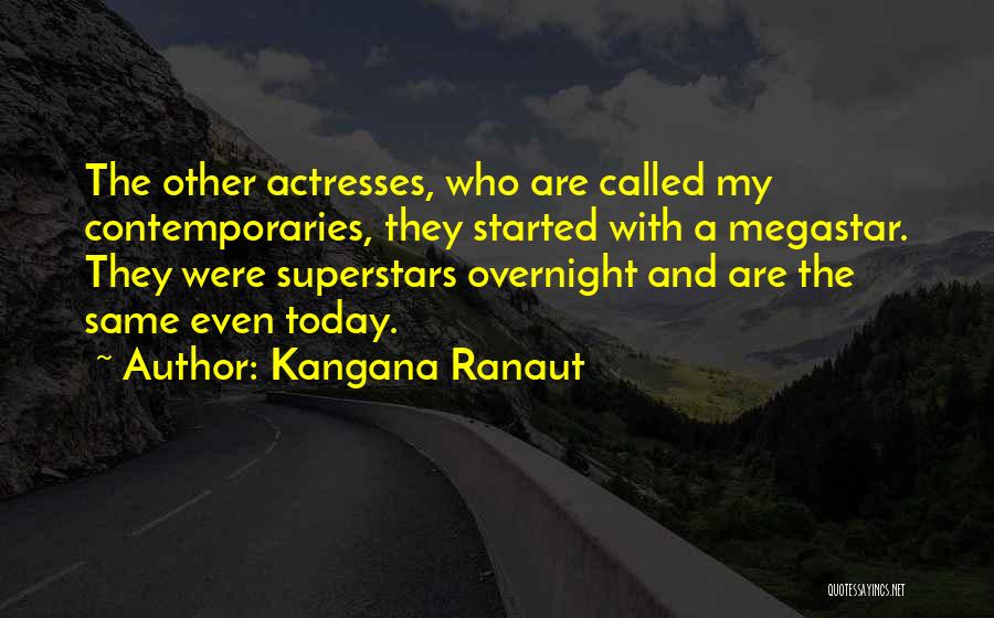 Kangana Ranaut Quotes: The Other Actresses, Who Are Called My Contemporaries, They Started With A Megastar. They Were Superstars Overnight And Are The