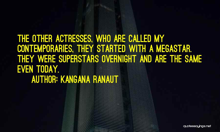 Kangana Ranaut Quotes: The Other Actresses, Who Are Called My Contemporaries, They Started With A Megastar. They Were Superstars Overnight And Are The