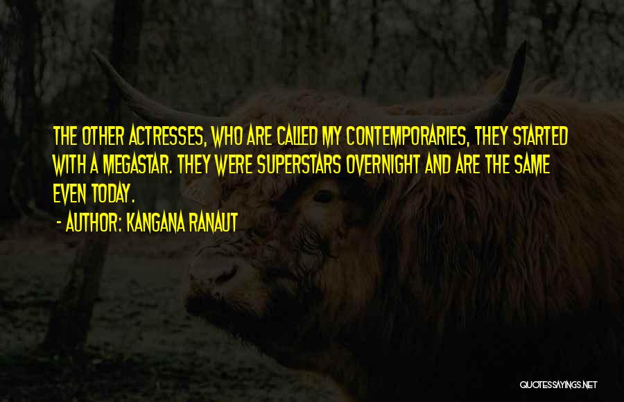 Kangana Ranaut Quotes: The Other Actresses, Who Are Called My Contemporaries, They Started With A Megastar. They Were Superstars Overnight And Are The