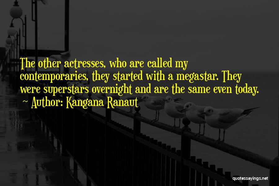 Kangana Ranaut Quotes: The Other Actresses, Who Are Called My Contemporaries, They Started With A Megastar. They Were Superstars Overnight And Are The