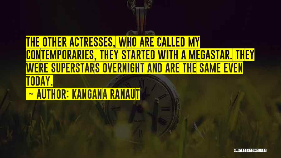 Kangana Ranaut Quotes: The Other Actresses, Who Are Called My Contemporaries, They Started With A Megastar. They Were Superstars Overnight And Are The