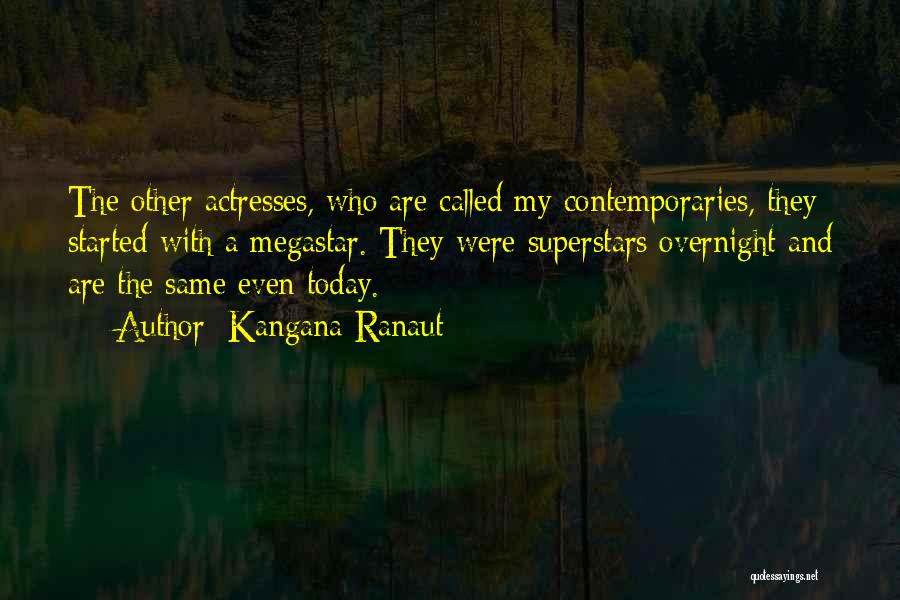 Kangana Ranaut Quotes: The Other Actresses, Who Are Called My Contemporaries, They Started With A Megastar. They Were Superstars Overnight And Are The