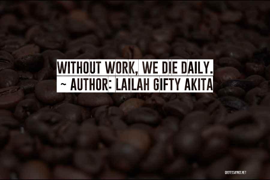 Lailah Gifty Akita Quotes: Without Work, We Die Daily.