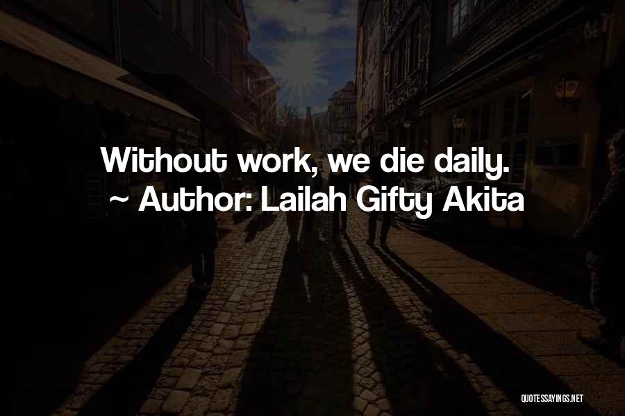 Lailah Gifty Akita Quotes: Without Work, We Die Daily.