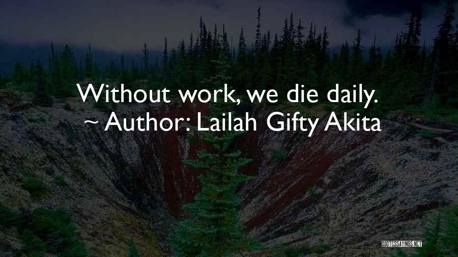Lailah Gifty Akita Quotes: Without Work, We Die Daily.