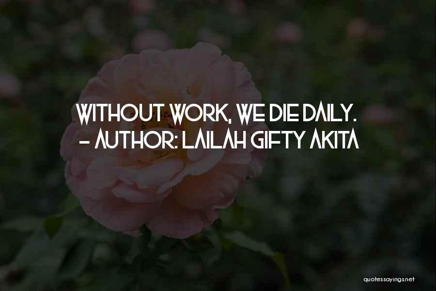Lailah Gifty Akita Quotes: Without Work, We Die Daily.