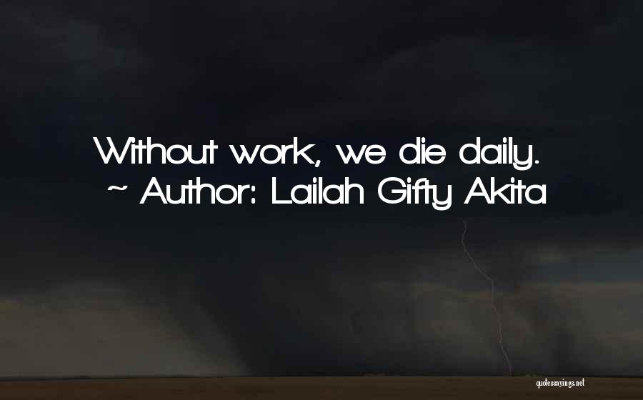 Lailah Gifty Akita Quotes: Without Work, We Die Daily.