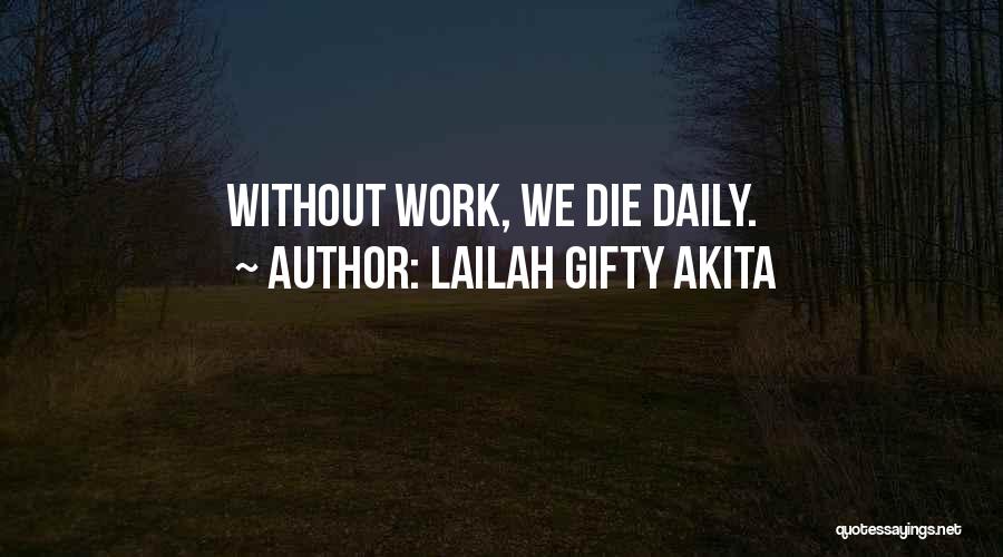 Lailah Gifty Akita Quotes: Without Work, We Die Daily.