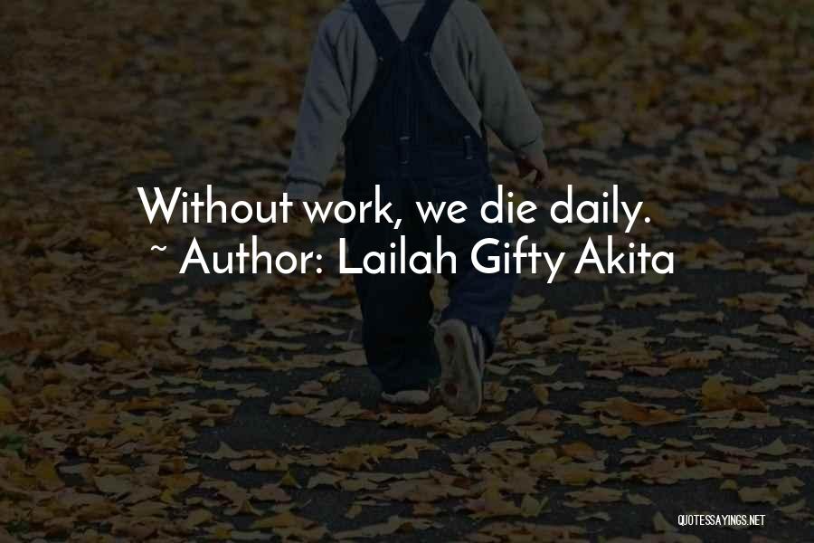 Lailah Gifty Akita Quotes: Without Work, We Die Daily.