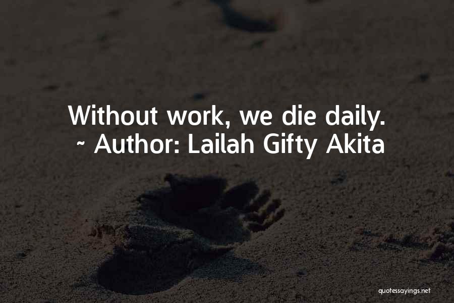 Lailah Gifty Akita Quotes: Without Work, We Die Daily.