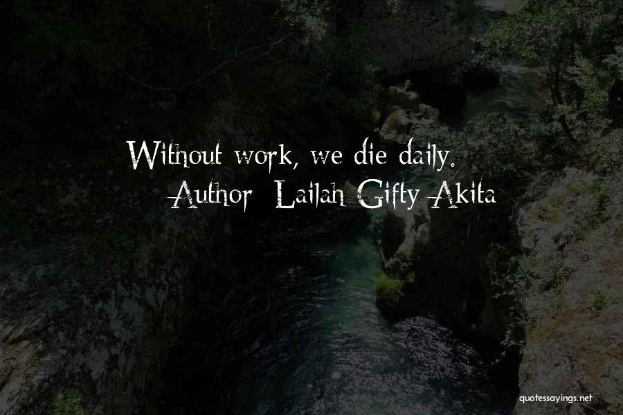 Lailah Gifty Akita Quotes: Without Work, We Die Daily.