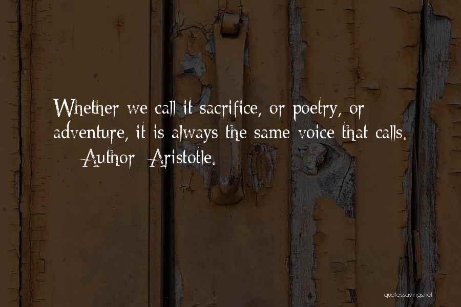 Aristotle. Quotes: Whether We Call It Sacrifice, Or Poetry, Or Adventure, It Is Always The Same Voice That Calls.