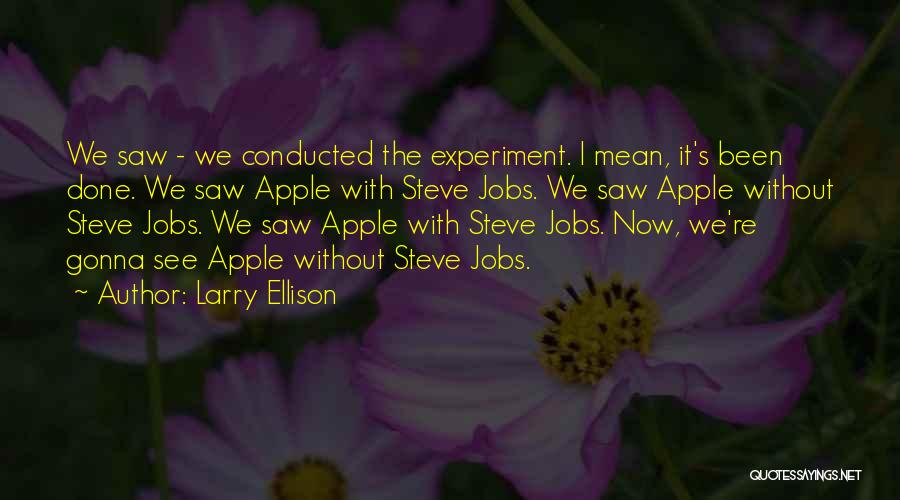 Larry Ellison Quotes: We Saw - We Conducted The Experiment. I Mean, It's Been Done. We Saw Apple With Steve Jobs. We Saw