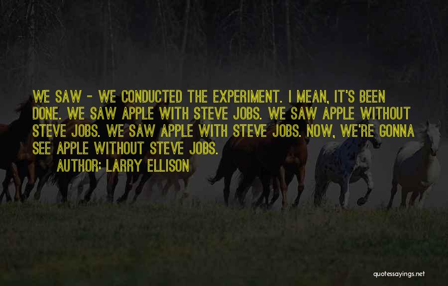 Larry Ellison Quotes: We Saw - We Conducted The Experiment. I Mean, It's Been Done. We Saw Apple With Steve Jobs. We Saw