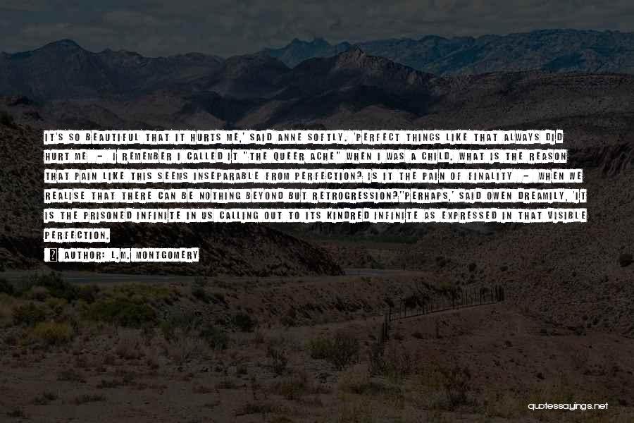 L.M. Montgomery Quotes: It's So Beautiful That It Hurts Me,' Said Anne Softly. 'perfect Things Like That Always Did Hurt Me - I