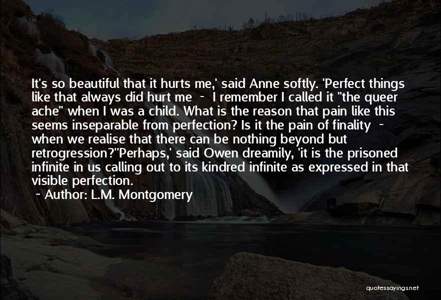 L.M. Montgomery Quotes: It's So Beautiful That It Hurts Me,' Said Anne Softly. 'perfect Things Like That Always Did Hurt Me - I