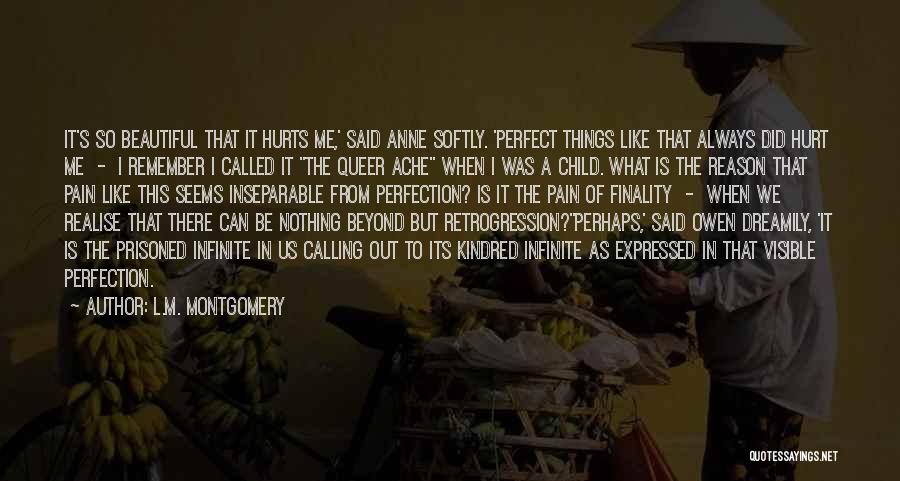 L.M. Montgomery Quotes: It's So Beautiful That It Hurts Me,' Said Anne Softly. 'perfect Things Like That Always Did Hurt Me - I