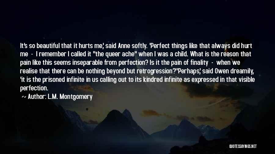 L.M. Montgomery Quotes: It's So Beautiful That It Hurts Me,' Said Anne Softly. 'perfect Things Like That Always Did Hurt Me - I