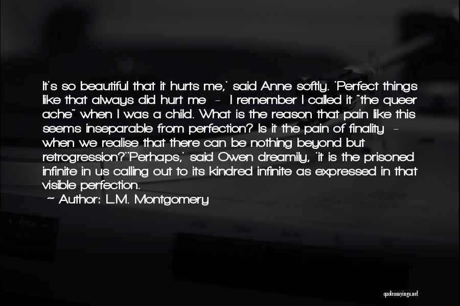 L.M. Montgomery Quotes: It's So Beautiful That It Hurts Me,' Said Anne Softly. 'perfect Things Like That Always Did Hurt Me - I