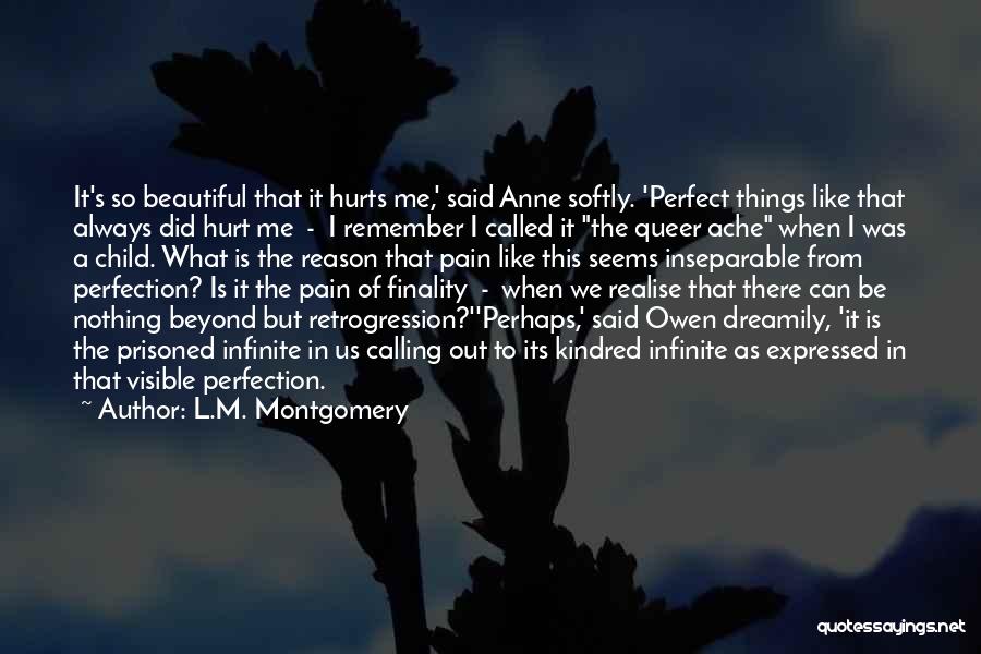 L.M. Montgomery Quotes: It's So Beautiful That It Hurts Me,' Said Anne Softly. 'perfect Things Like That Always Did Hurt Me - I