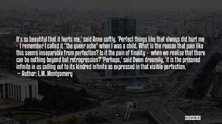 L.M. Montgomery Quotes: It's So Beautiful That It Hurts Me,' Said Anne Softly. 'perfect Things Like That Always Did Hurt Me - I