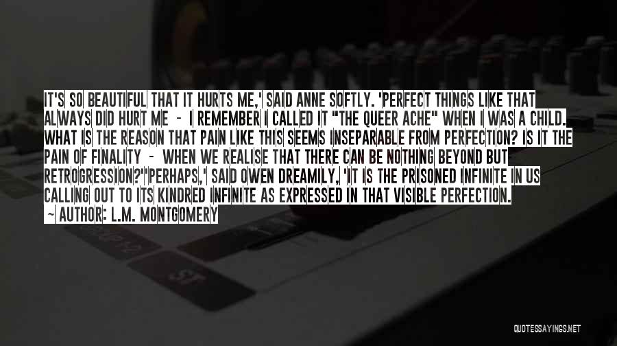 L.M. Montgomery Quotes: It's So Beautiful That It Hurts Me,' Said Anne Softly. 'perfect Things Like That Always Did Hurt Me - I