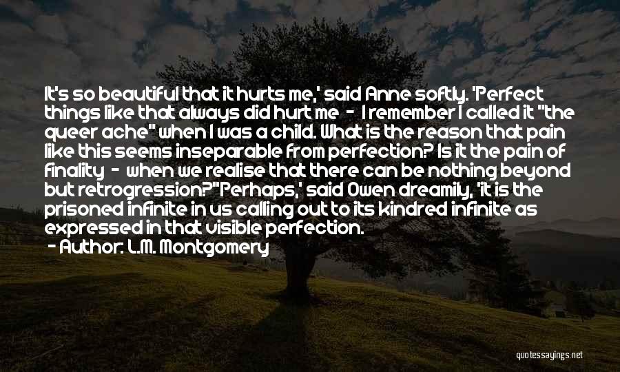 L.M. Montgomery Quotes: It's So Beautiful That It Hurts Me,' Said Anne Softly. 'perfect Things Like That Always Did Hurt Me - I