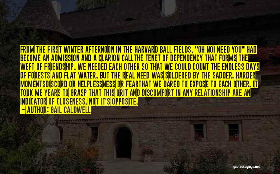 Gail Caldwell Quotes: From The First Winter Afternoon In The Harvard Ball Fields, Oh Noi Need You Had Become An Admission And A